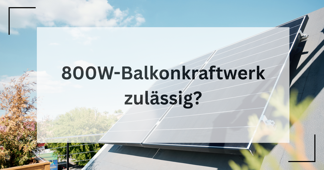 Sind 800 Watt Balkonkraftwerke zulässig?