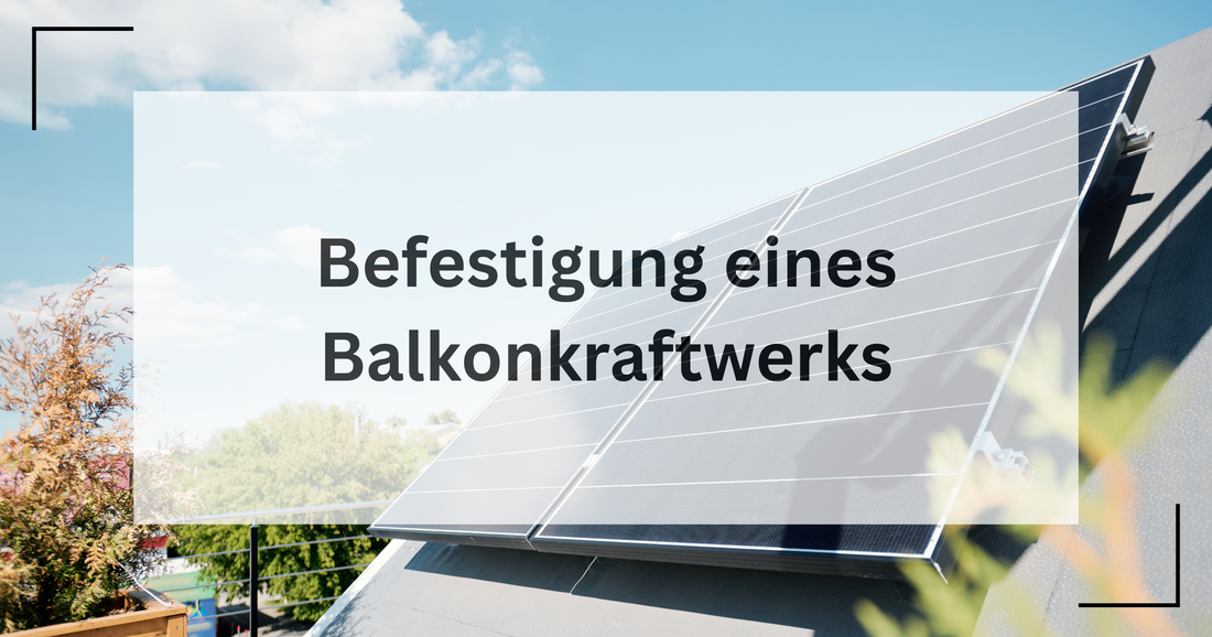 Hier gibts nützliche Tips, wie man ein Balkonkraftwerk befestigen kann