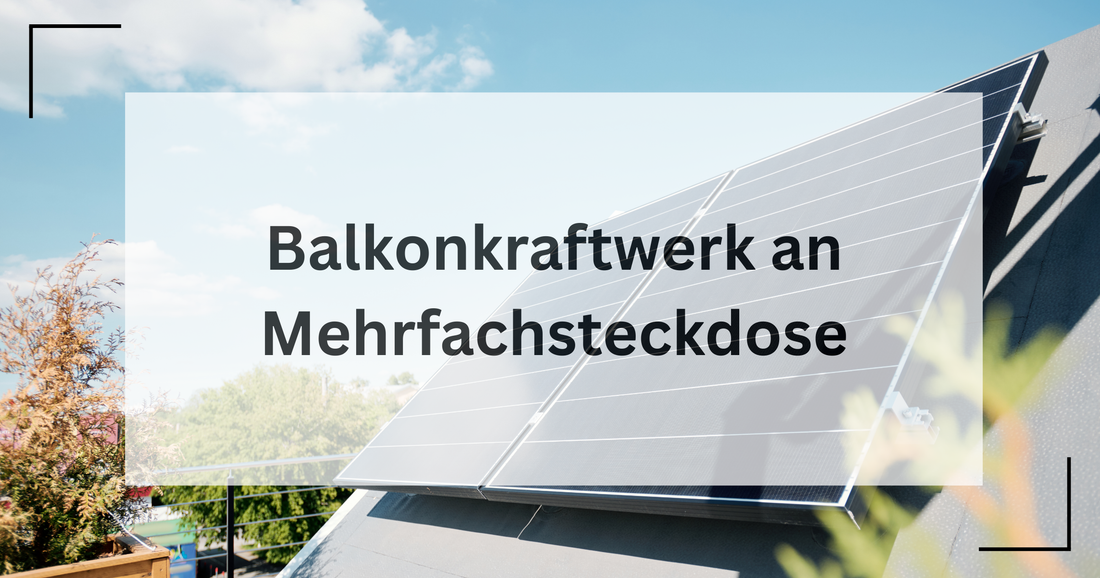 Betreiben eines Balkonkraftwerks an einer Mehrfachsteckdose