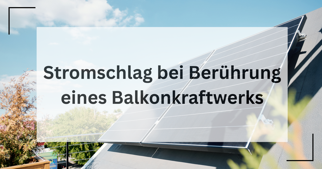 Bekommt man einen Stromschlag durch Berührung eines Balkonkraftwerkes?