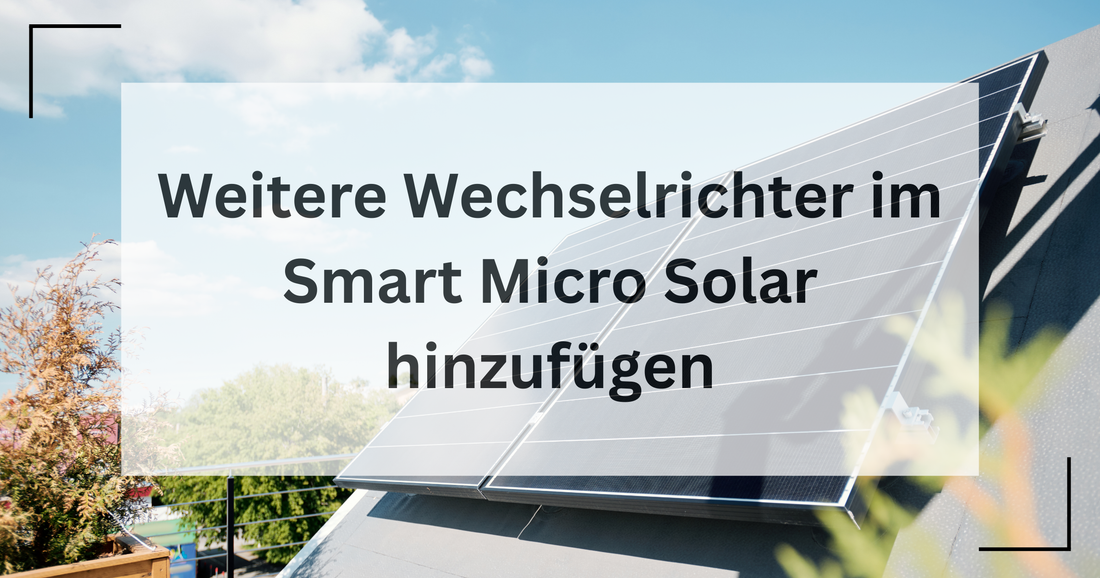 Hier wird gezeigt, wie man weitere Wechselrichter von Hoymiles zum Smart Micro Solar hinzufügt